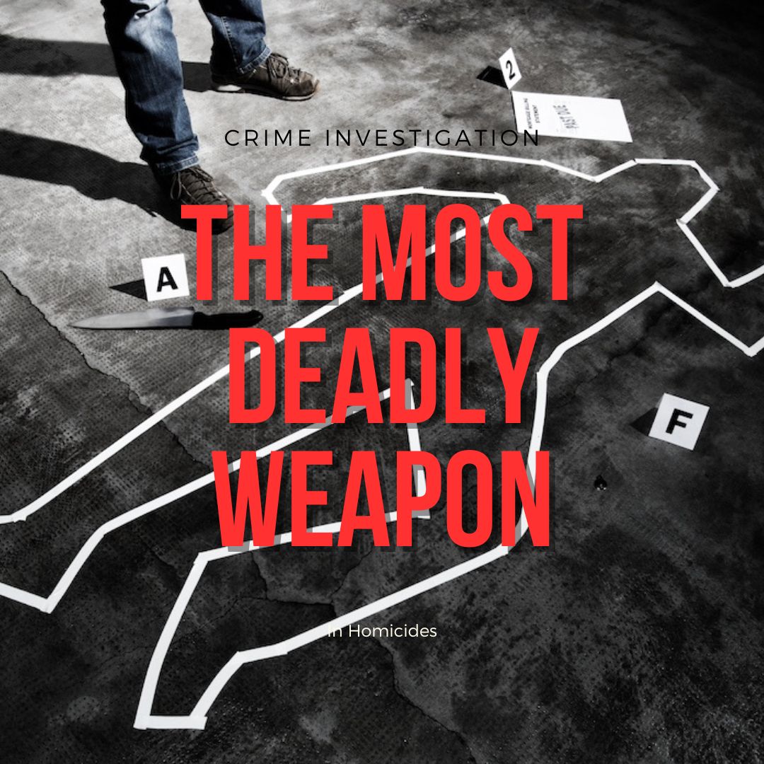 Crime Investigation - What is the Most Deadly Weapon in Homicides?