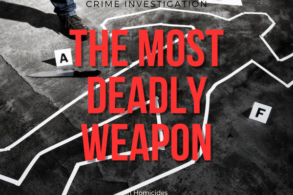 Crime Investigation - What is the Most Deadly Weapon in Homicides?
